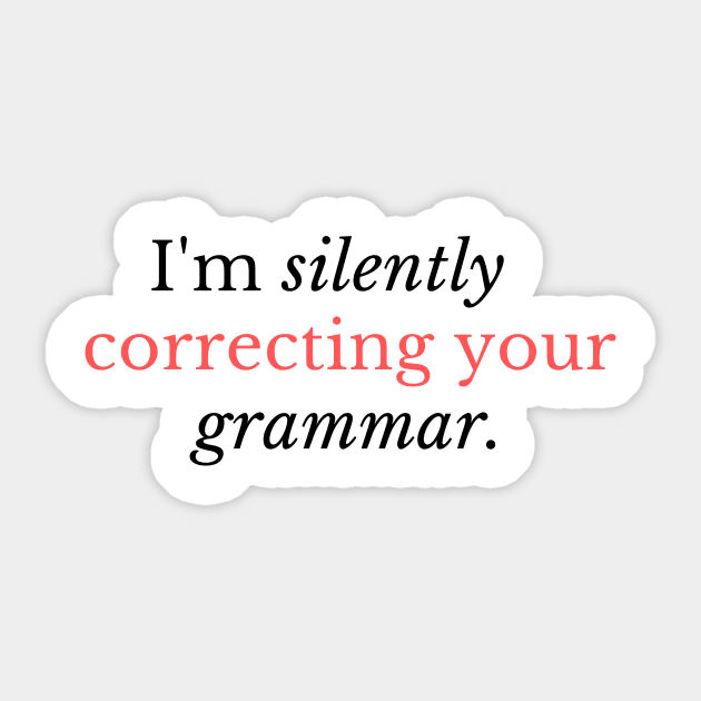 I'm silently correcting your grammar - Funny grammar quote Sticker by WrittersQuotes